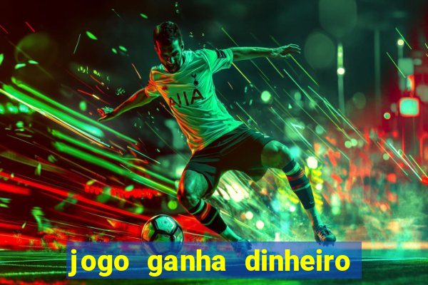 jogo ganha dinheiro de verdade